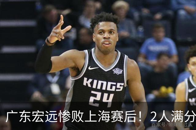 广东宏远惨败上海赛后！2人满分，1良好，8人不合格，1人离队倒计时！